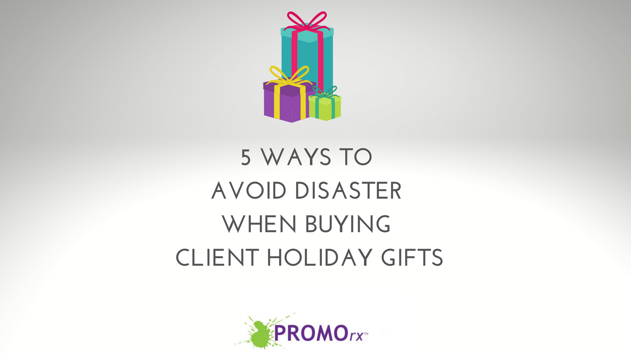5 Ways to Avoid Disaster When Buying Client Holiday Gifts