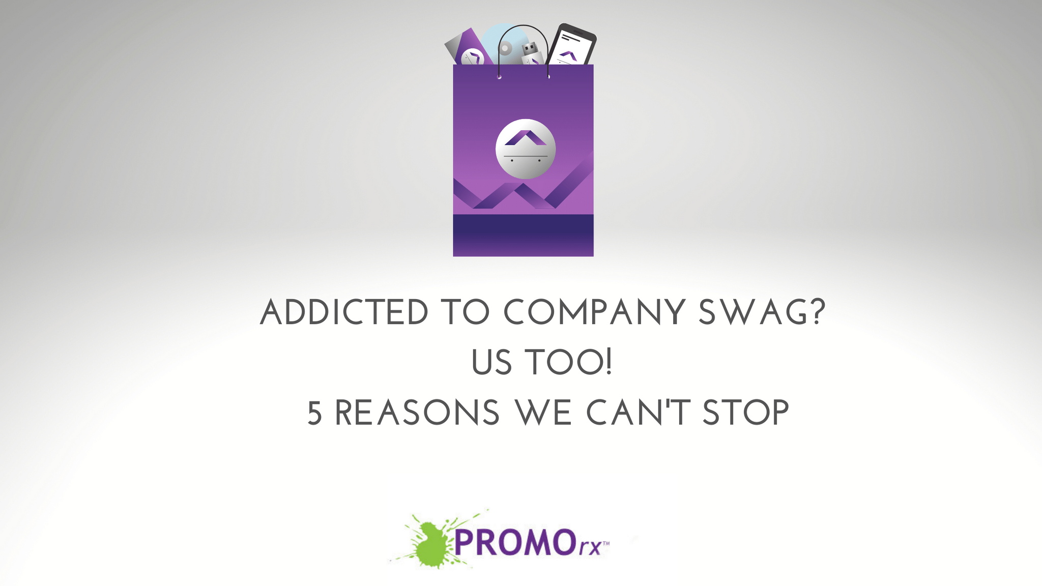Addicted to Company Swag? Us Too! 5 Reasons We Can't Stop