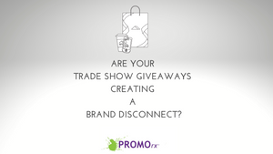 Are Your Trade Show Giveaways Creating a Brand Disconnect?