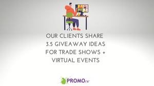 Our Clients Share 3.5 Giveaway Ideas for Trade Shows + Virtual Events