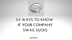 5.5 Ways to Know if Your Company Swag Sucks