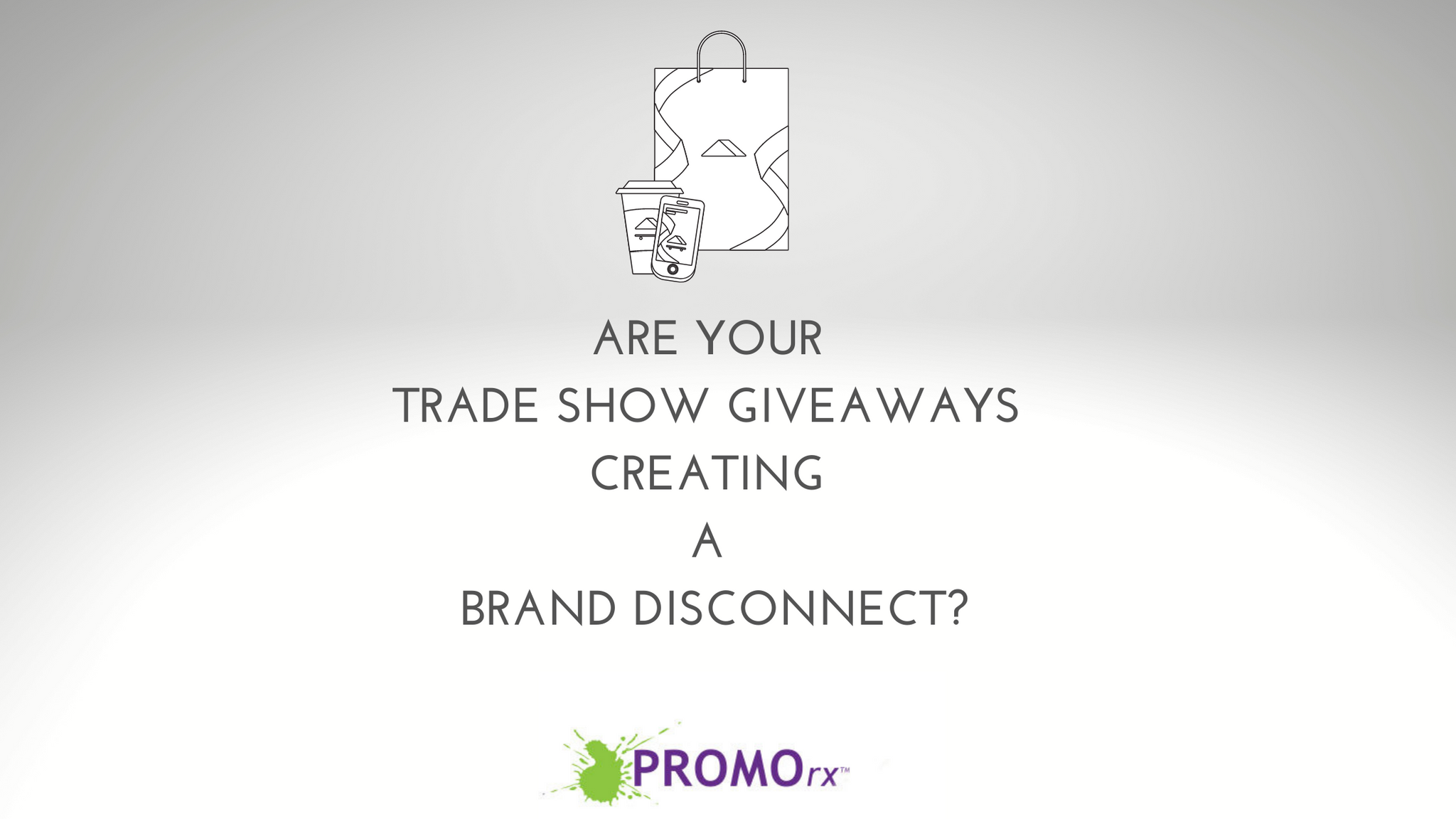 Are Your Trade Show Giveaways Creating a Brand Disconnect?